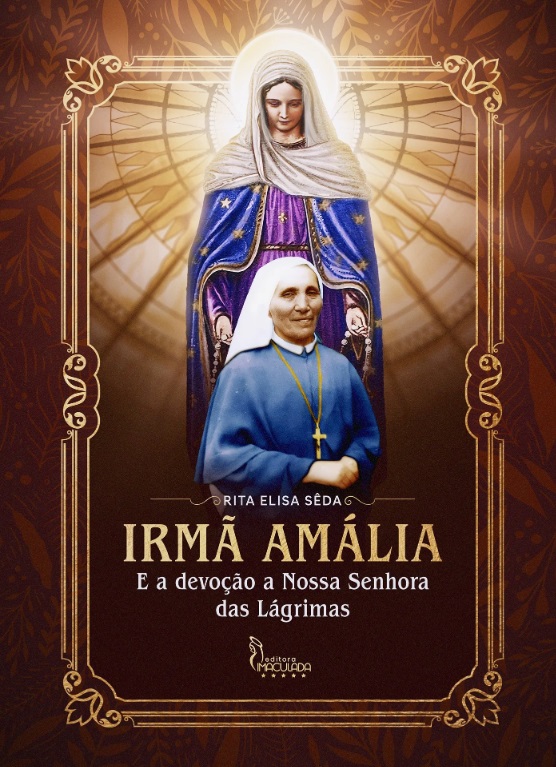 Biografia: Irmã Amália e a devoção a Nossa Senhora das Lágrimas - Rita Elisa Sêda - Editora Imaculada